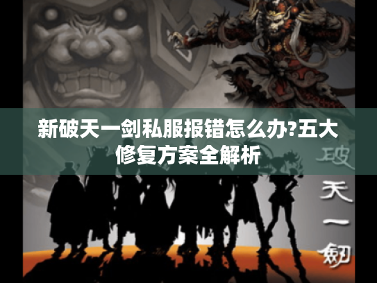 新破天一剑私服报错怎么办?五大修复方案全解析