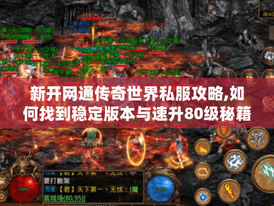新开网通传奇世界私服攻略,如何找到稳定版本与速升80级秘籍