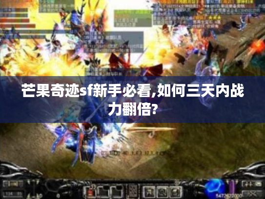 芒果奇迹sf新手必看,如何三天内战力翻倍?