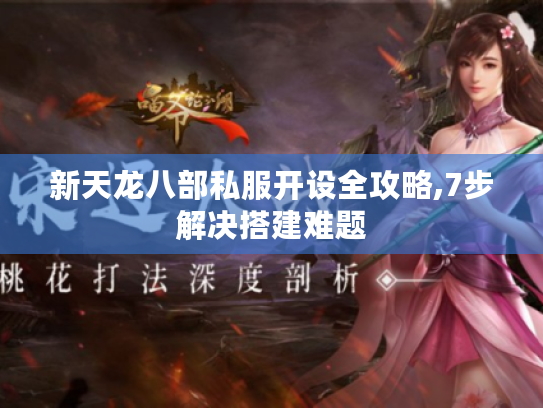 新天龙八部私服开设全攻略,7步解决搭建难题
