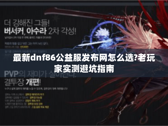 最新dnf86公益服发布网怎么选?老玩家实测避坑指南