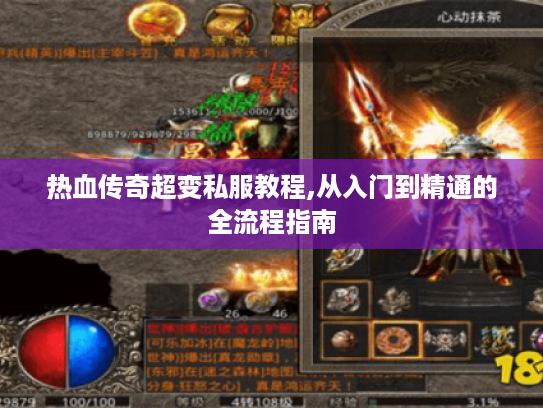 热血传奇超变私服教程,从入门到精通的全流程指南