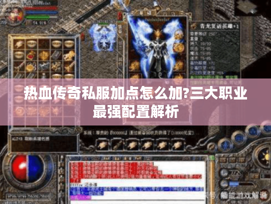 热血传奇私服加点怎么加?三大职业最强配置解析