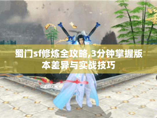 蜀门sf修炼全攻略,3分钟掌握版本差异与实战技巧