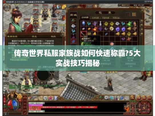 传奇世界私服家族战如何快速称霸?5大实战技巧揭秘