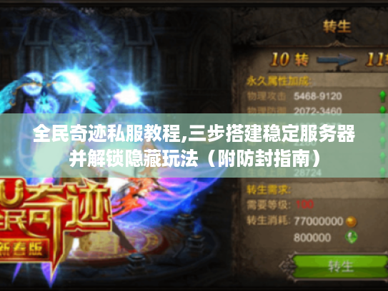 全民奇迹私服教程,三步搭建稳定服务器并解锁隐藏玩法（附防封指南）