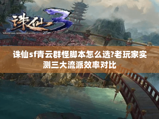 诛仙sf青云群怪脚本怎么选?老玩家实测三大流派效率对比