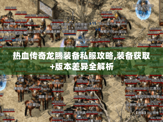 热血传奇龙腾装备私服攻略,装备获取+版本差异全解析