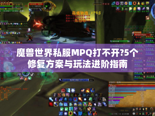 魔兽世界私服MPQ打不开?5个修复方案与玩法进阶指南