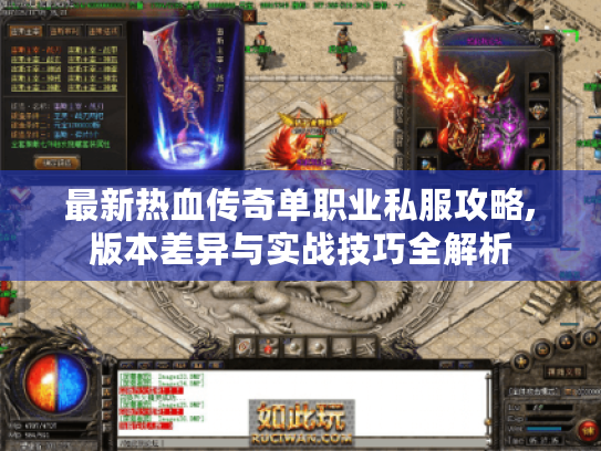 最新热血传奇单职业私服攻略,版本差异与实战技巧全解析