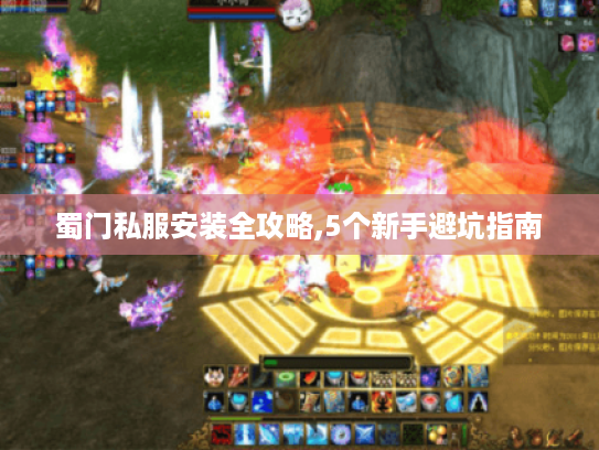 蜀门私服安装全攻略,5个新手避坑指南