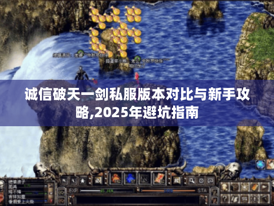 诚信破天一剑私服版本对比与新手攻略,2025年避坑指南