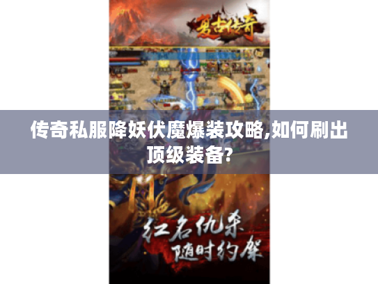 传奇私服降妖伏魔爆装攻略,如何刷出顶级装备?