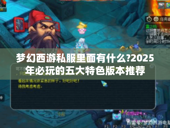梦幻西游私服里面有什么?2025年必玩的五大特色版本推荐