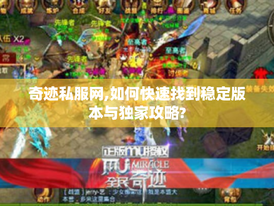 奇迹私服网,如何快速找到稳定版本与独家攻略?