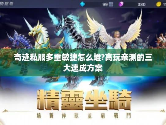 奇迹私服多重敏捷怎么堆?高玩亲测的三大速成方案