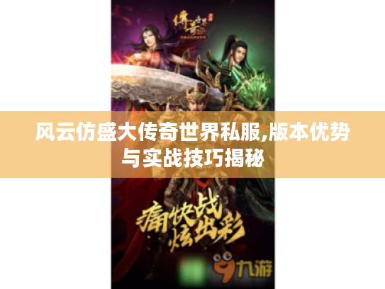 风云仿盛大传奇世界私服,版本优势与实战技巧揭秘