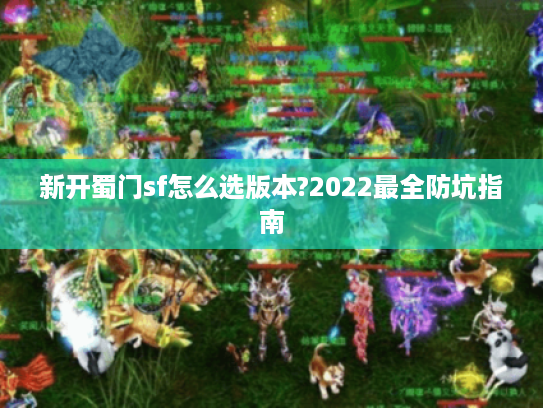 新开蜀门sf怎么选版本?2022最全防坑指南