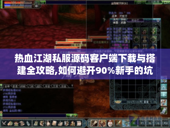 热血江湖私服源码客户端下载与搭建全攻略,如何避开90%新手的坑?