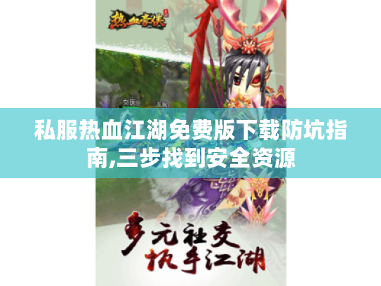 私服热血江湖免费版下载防坑指南,三步找到安全资源