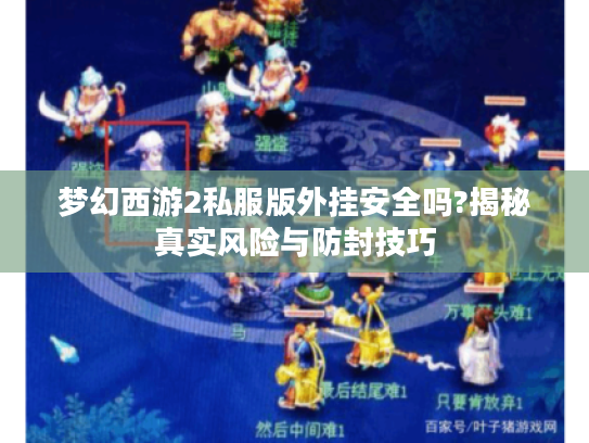 梦幻西游2私服版外挂安全吗?揭秘真实风险与防封技巧