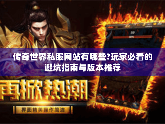 传奇世界私服网站有哪些?玩家必看的避坑指南与版本推荐