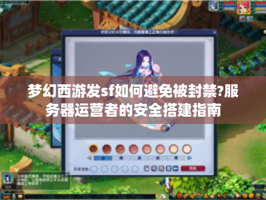 梦幻西游发sf如何避免被封禁?服务器运营者的安全搭建指南