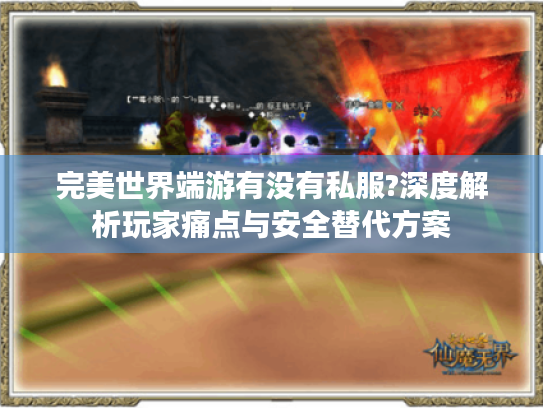 完美世界端游有没有私服?深度解析玩家痛点与安全替代方案