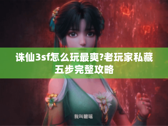 诛仙3sf怎么玩最爽?老玩家私藏五步完整攻略