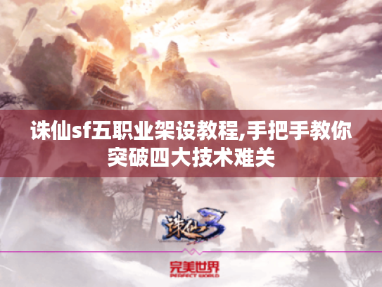 诛仙sf五职业架设教程,手把手教你突破四大技术难关