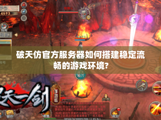 破天仿官方服务器如何搭建稳定流畅的游戏环境?