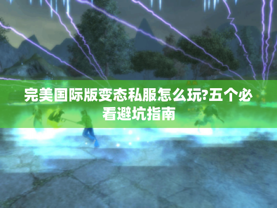 完美国际版变态私服怎么玩?五个必看避坑指南