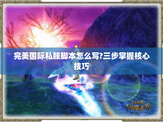 完美国际私服脚本怎么写?三步掌握核心技巧