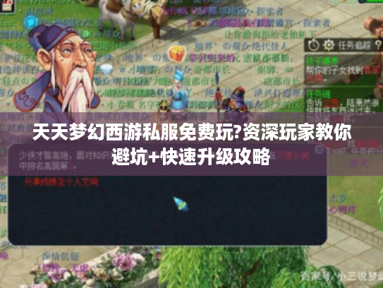 天天梦幻西游私服免费玩?资深玩家教你避坑+快速升级攻略
