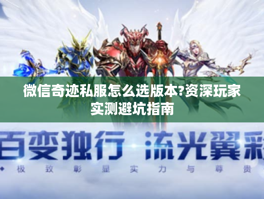 微信奇迹私服怎么选版本?资深玩家实测避坑指南