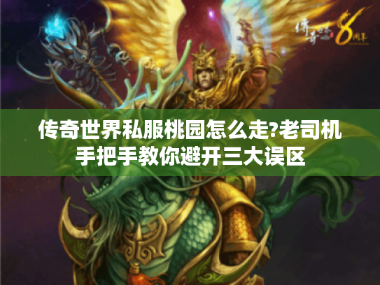 传奇世界私服桃园怎么走?老司机手把手教你避开三大误区