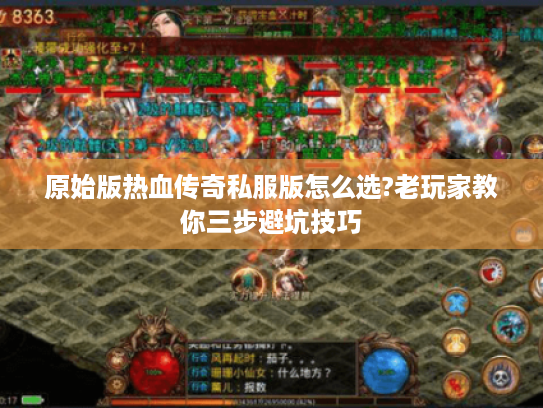 原始版热血传奇私服版怎么选?老玩家教你三步避坑技巧
