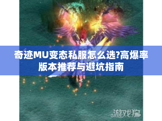 奇迹MU变态私服怎么选?高爆率版本推荐与避坑指南