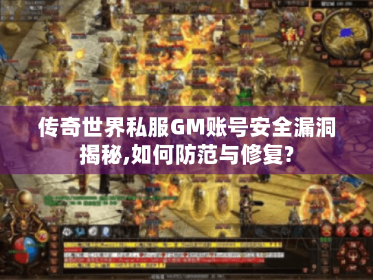传奇世界私服GM账号安全漏洞揭秘,如何防范与修复?