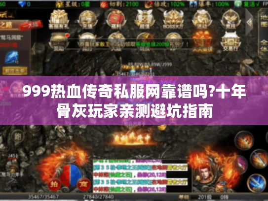 999热血传奇私服网靠谱吗?十年骨灰玩家亲测避坑指南
