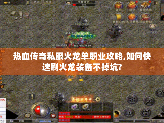 热血传奇私服火龙单职业攻略,如何快速刷火龙装备不掉坑?