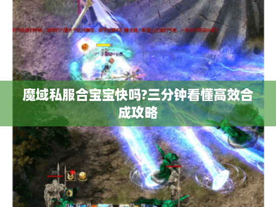 魔域私服合宝宝快吗?三分钟看懂高效合成攻略