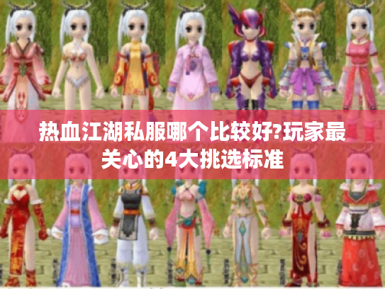热血江湖私服哪个比较好?玩家最关心的4大挑选标准