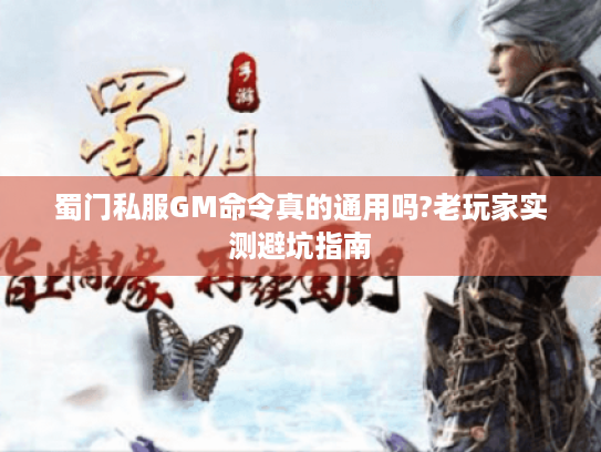 蜀门私服GM命令真的通用吗?老玩家实测避坑指南
