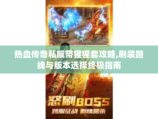 热血传奇私服带猩猩套攻略,刷装路线与版本选择终极指南
