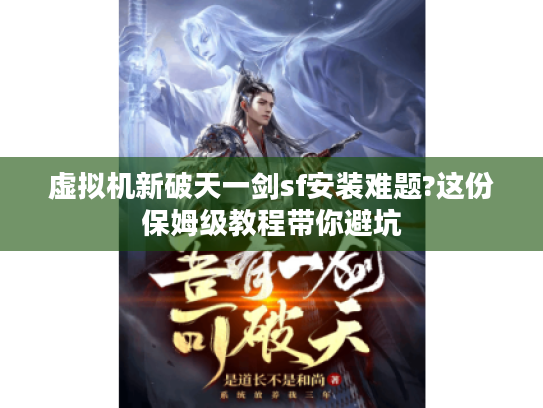 虚拟机新破天一剑sf安装难题?这份保姆级教程带你避坑