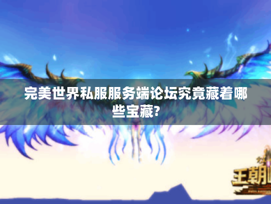 完美世界私服服务端论坛究竟藏着哪些宝藏?