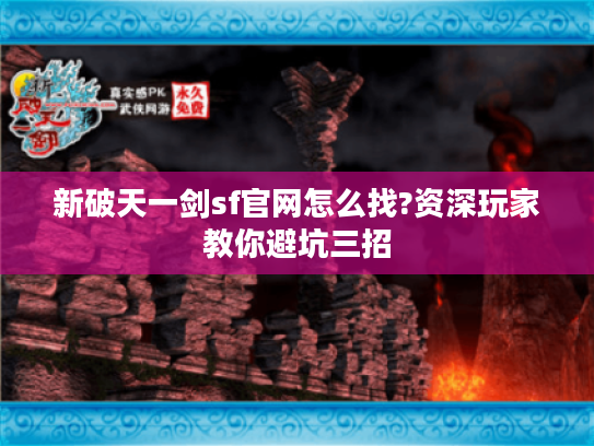 新破天一剑sf官网怎么找?资深玩家教你避坑三招