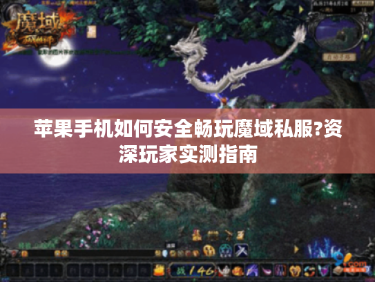 苹果手机如何安全畅玩魔域私服?资深玩家实测指南