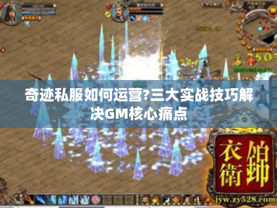 奇迹私服如何运营?三大实战技巧解决GM核心痛点